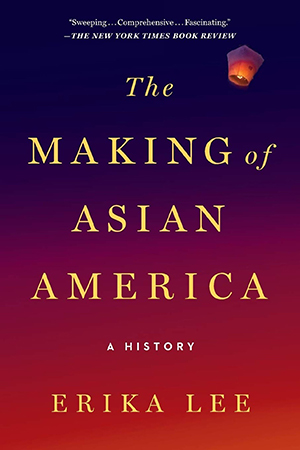 The Making of Asian America by Erika Lee