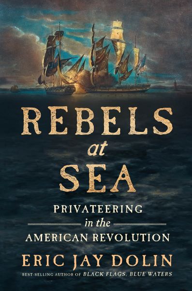 an image of the cover of the book, Rebels at Sea by Eric Jay Dolin