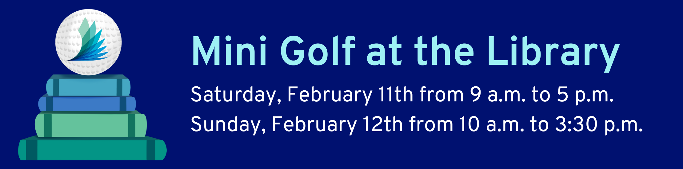 Mini Golf at the Library: Saturday, February 11th from 9 a.m. to 5 p.m. and Sunday, February 12th from 10 a.m. to 3:30 p.m.