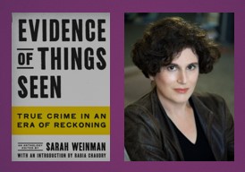 Image of the book, Evidence of Things Seen, along with an image of the true crime author, Sarah Weinman