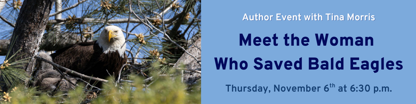 Author Event with Tina Morris: Meet the Woman who Saved Bald Eagles on Thursday, November 6th at 6:30 p.m.