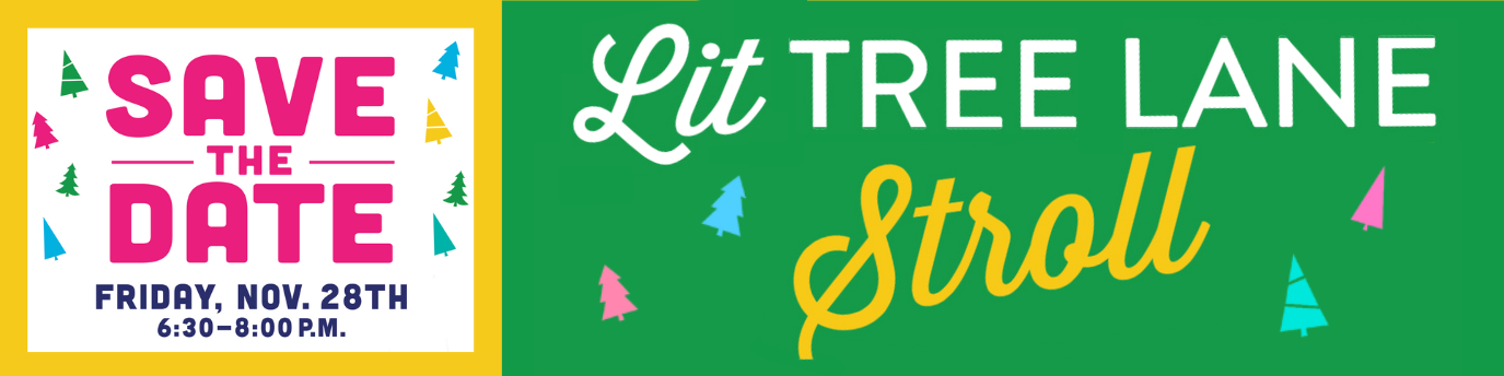 Save the Date: Friday, November 28th from 6 to 8:30 p.m. Lit Tree Lane Stroll