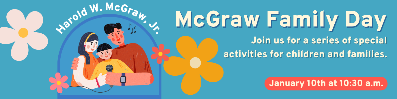 McGraw Family Day. Join us for a series of special activities for children and families. January 10th at 10:30 a.m.