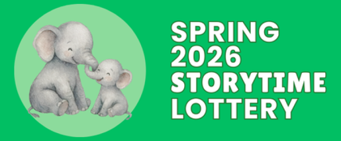 Spring 2026 Storytime Lottery. February 23rd through March 8th. Register Online.